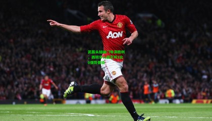 武磊头槌破门导演胜利，西班牙人国王杯2比0强势晋级