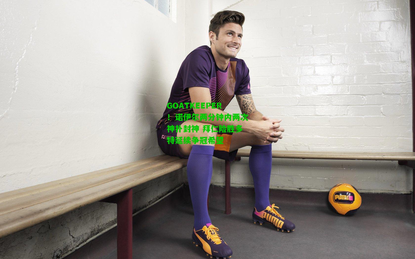 GOATKEEPER!诺伊尔两分钟内两次神扑封神 拜仁险胜多特延续争冠希望