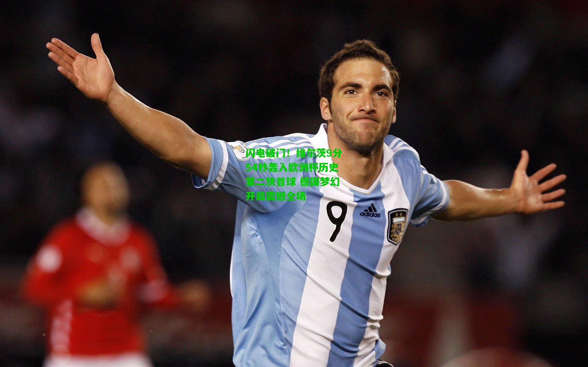 闪电破门！维尔茨9分54秒轰入欧洲杯历史第二快首球 德国梦幻开局震撼全场