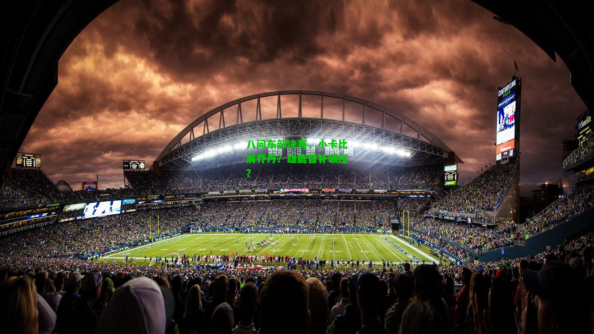 八问东部决赛，小卡比肩乔丹？雄鹿替补碾压？